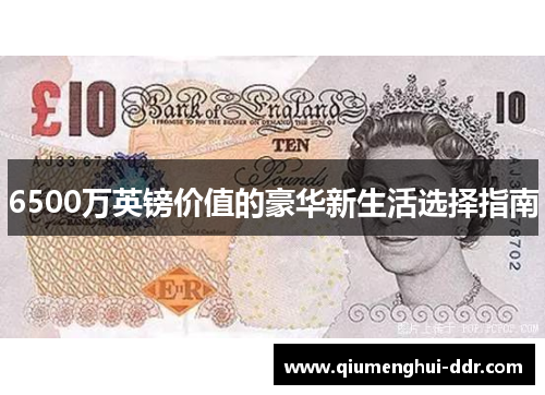 6500万英镑价值的豪华新生活选择指南 6500万英镑价值的豪华新生活选择指南
