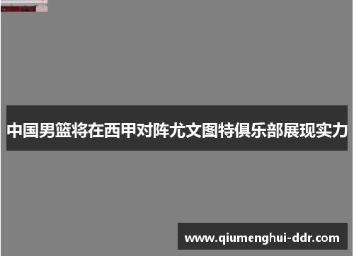 中国男篮将在西甲对阵尤文图特俱乐部展现实力 中国男篮将在西甲对阵尤文图特俱乐部展现实力