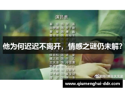 他为何迟迟不离开,情感之谜仍未解? 他为何迟迟不离开,情感之谜仍未解?