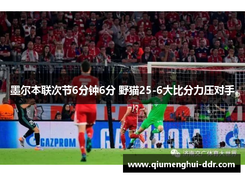 墨尔本联次节6分钟6分 野猫25-6大比分力压对手 墨尔本联次节6分钟6分 野猫25-6大比分力压对手