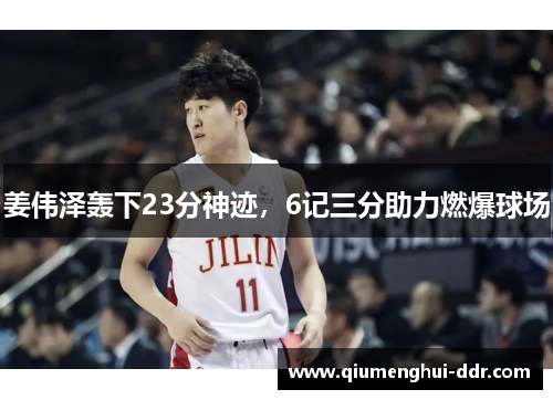 姜伟泽轰下23分神迹,6记三分助力燃爆球场 姜伟泽轰下23分神迹,6记三分助力燃爆球场