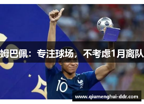 姆巴佩：专注球场，不考虑1月离队