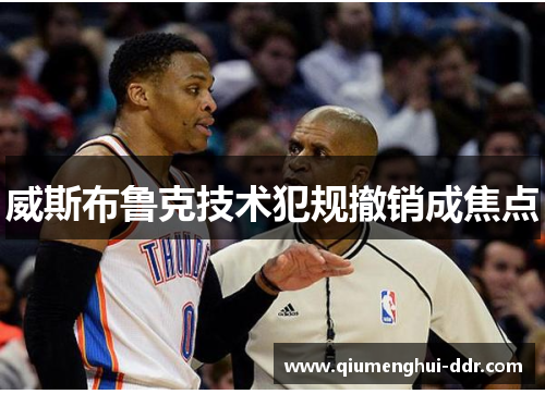 威斯布鲁克技术犯规撤销成焦点