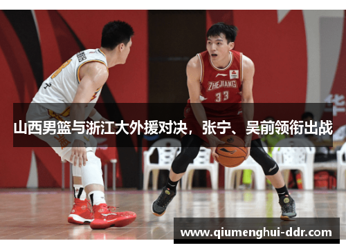 山西男篮与浙江大外援对决,张宁、吴前领衔出战 山西男篮与浙江大外援对决,张宁、吴前领衔出战