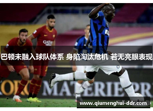 巴顿未融入球队体系 身陷淘汰危机 若无亮眼表现