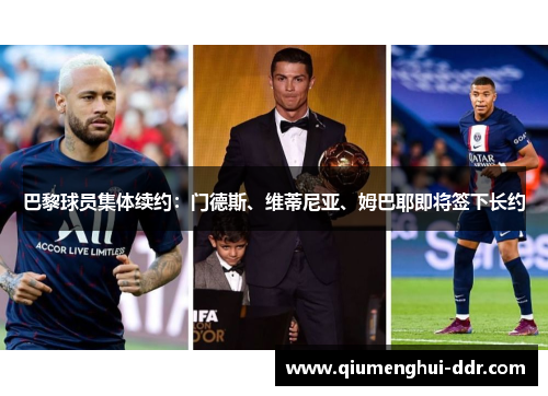 巴黎球员集体续约:门德斯、维蒂尼亚、姆巴耶即将签下长约 巴黎球员集体续约:门德斯、维蒂尼亚、姆巴耶即将签下长约