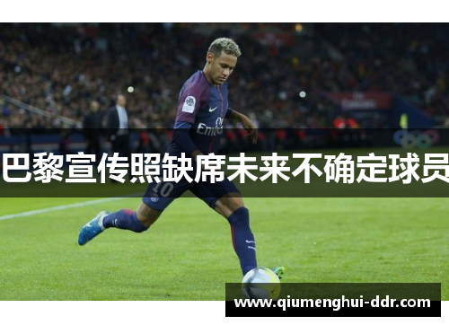 巴黎宣传照缺席未来不确定球员 巴黎宣传照缺席未来不确定球员
