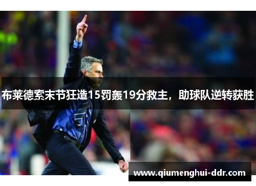 布莱德索末节狂造15罚轰19分救主，助球队逆转获胜