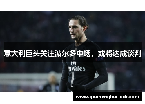 意大利巨头关注波尔多中场，或将达成谈判