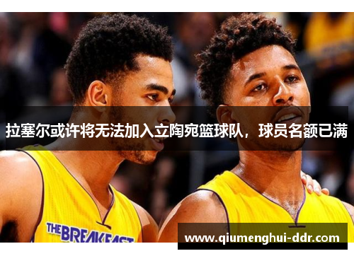 拉塞尔或许将无法加入立陶宛篮球队，球员名额已满