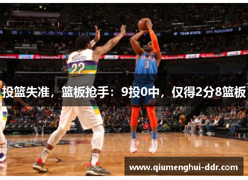 投篮失准，篮板抢手：9投0中，仅得2分8篮板